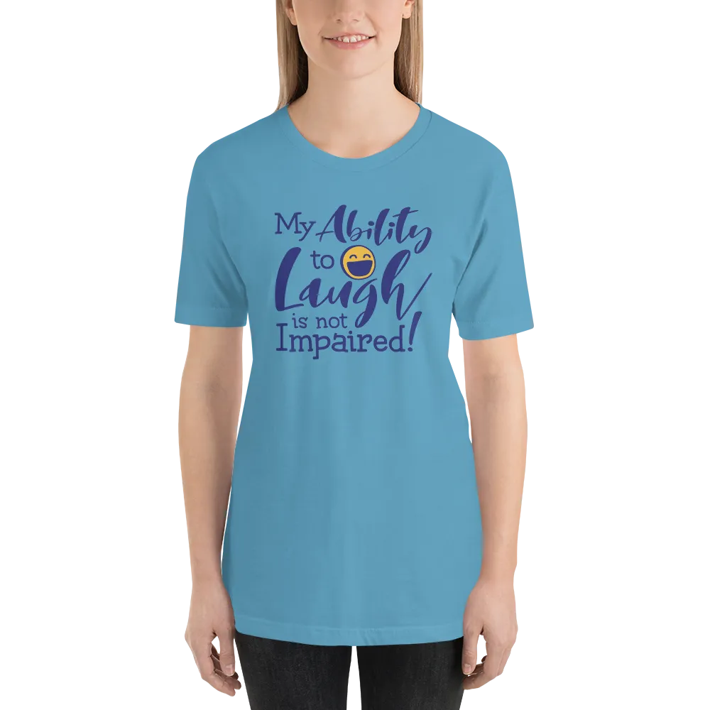My Ability to Laugh is Not Impaired! (Unisex Shirt)