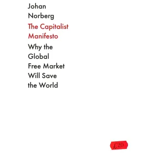 The Capitalist Manifesto: Why the Global Free Market Will Save the World